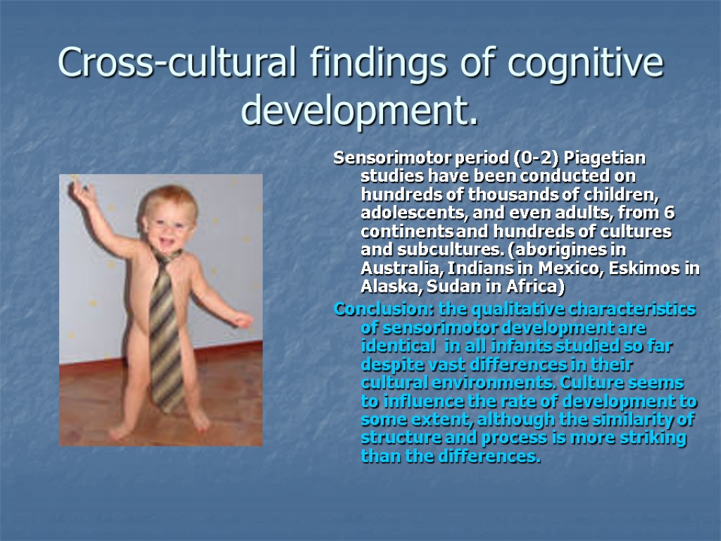 Cross-cultural findings of cognitive development. Sensorimotor period (0-2) Piagetian studies have been conducted on
